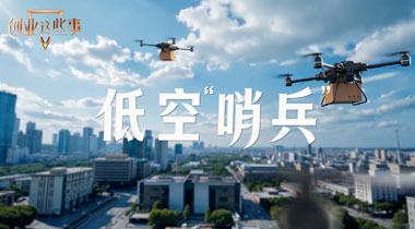 創業這些事 | 低空“哨兵”